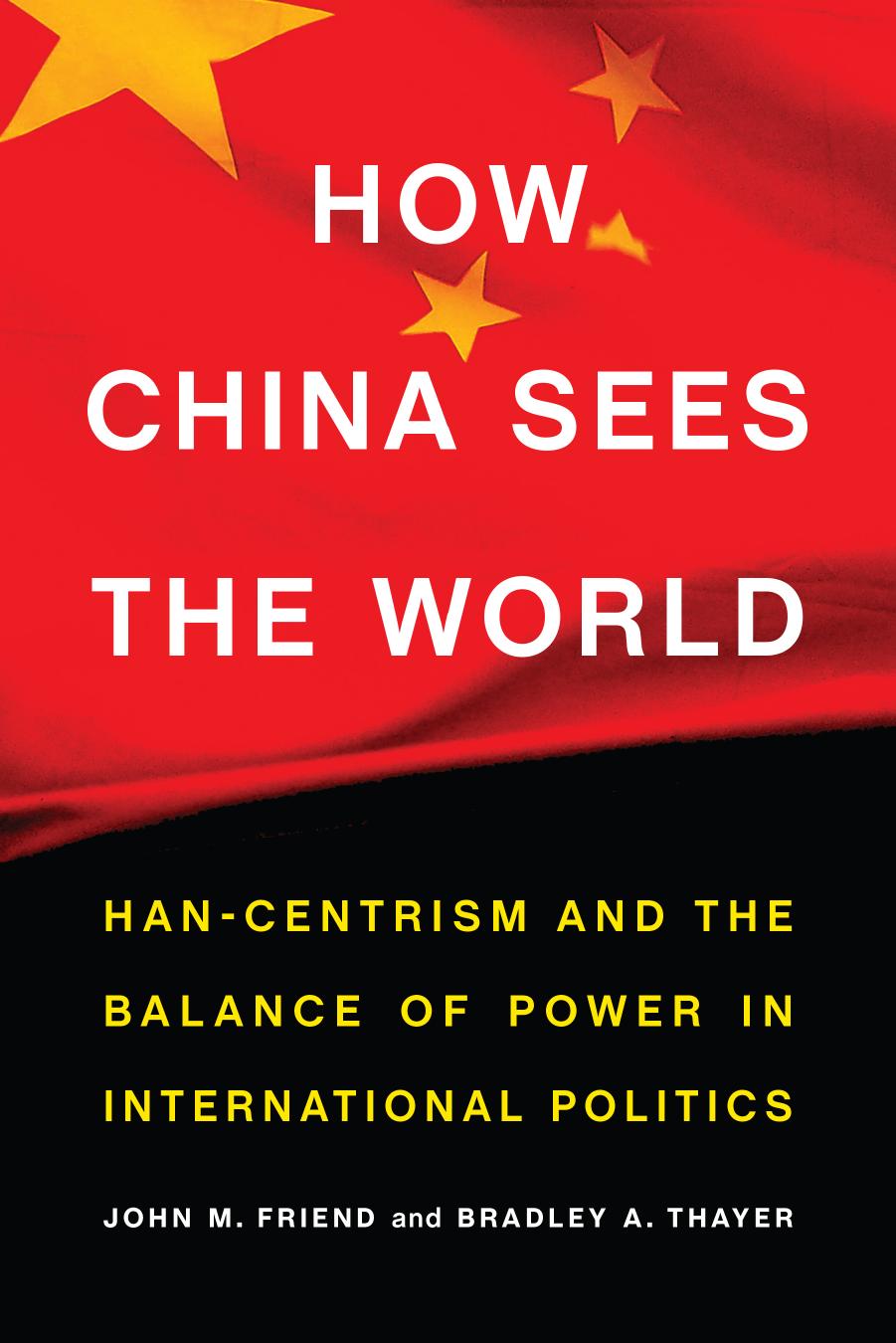 How China Sees the World: Han-Centrism and the Balance of Power in International Politics by John M. Friend