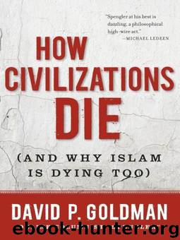 How Civilizations Die: (And Why Islam Is Dying Too) by Goldman David