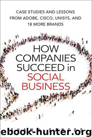 How Companies Succeed in Social Business: Case Studies and Lessons from Adobe, Cisco, Unisys, and 18 More Brands by Shawn Santos