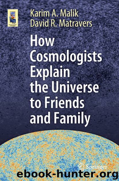 How Cosmologists Explain the Universe to Friends and Family by Karim A. Malik & David R. Matravers
