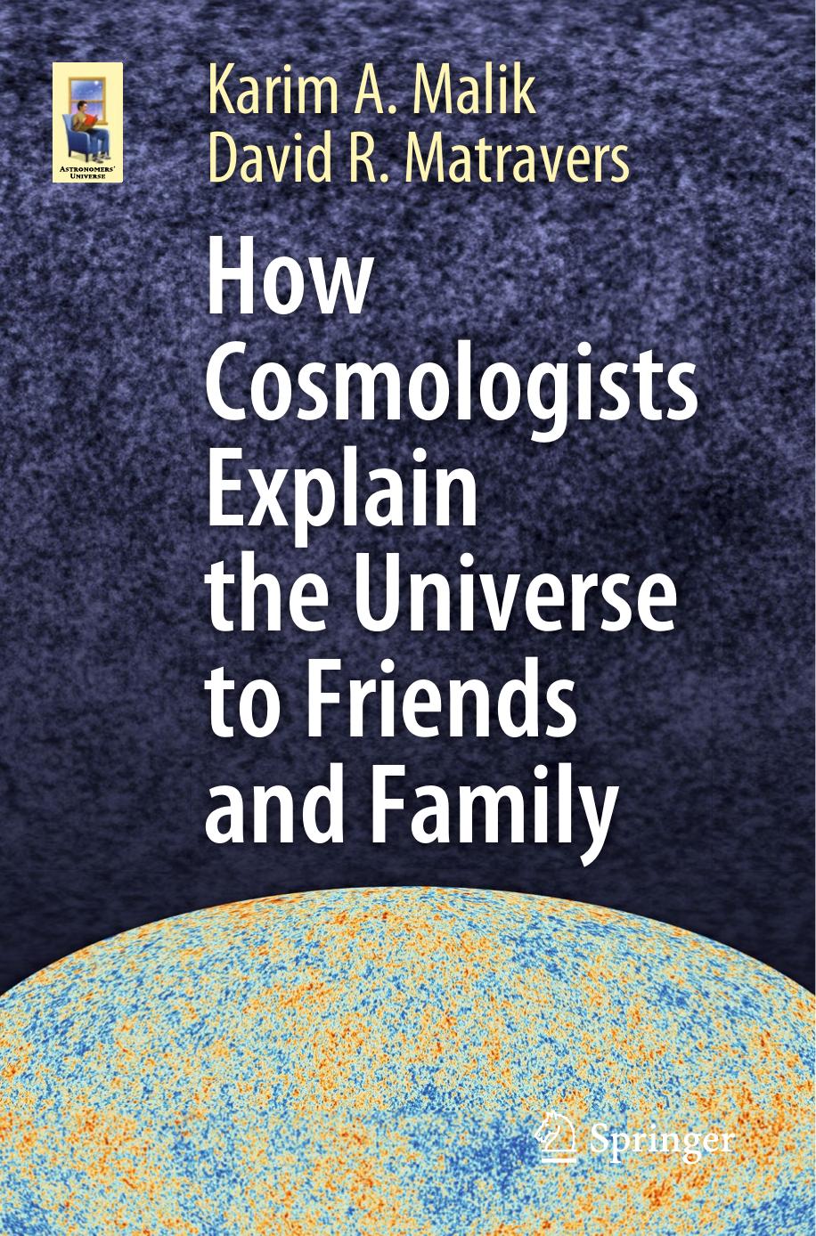 How Cosmologists Explain the Universe to Friends and Family by Karim A. Malik David R. Matravers