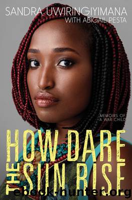 How Dare the Sun Rise: Memoirs of a War Child by Sandra Uwiringiyimana & Abigail Pesta