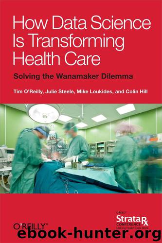 How Data Science Is Transforming Health Care by Tim O’Reilly Mike Loukides Julie Steele and Colin Hill