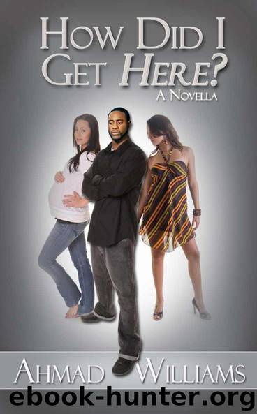 How Did I Get Here: A Novella by Ahmad Aleem Williams