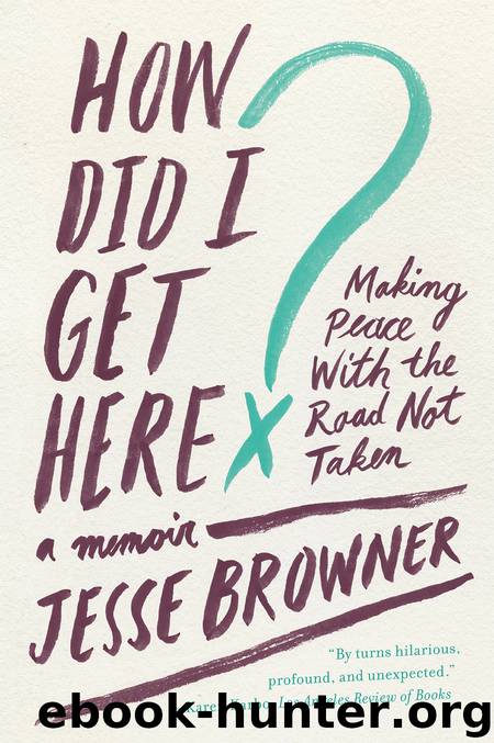 How Did I Get Here? by Jesse Browner