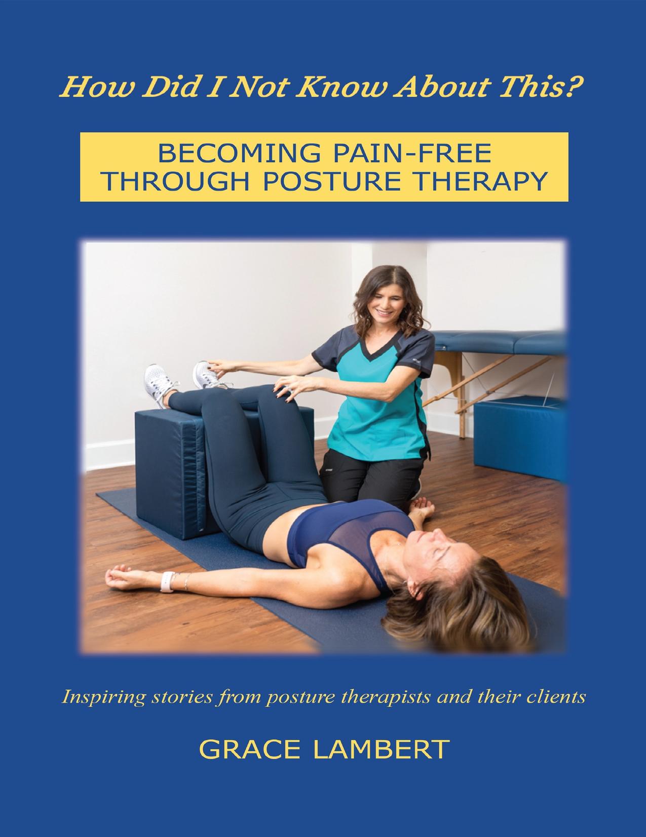 How Did I Not Know About This?: BECOMING PAIN-FREE THROUGH POSTURE THERAPY by LAMBERT GRACE