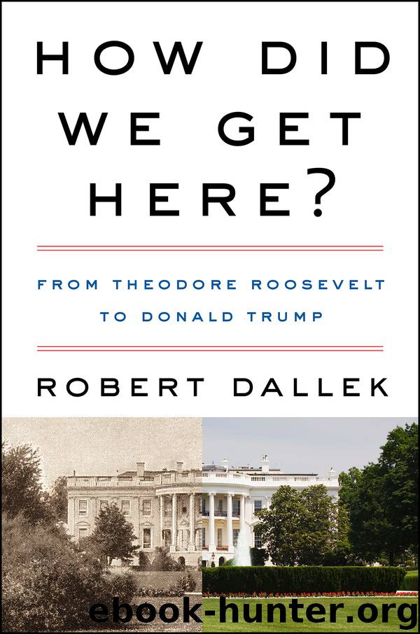 How Did We Get Here?: From Theodore Roosevelt to Donald Trump by Robert Dallek