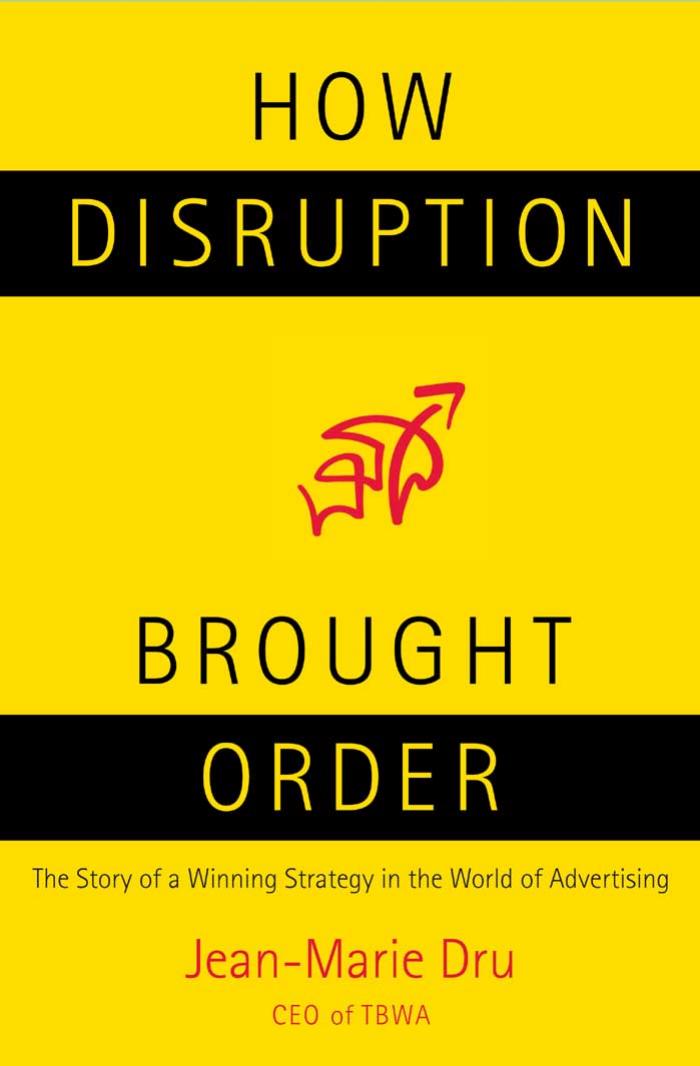 How Disruption Brought Order: The Story of a Winning Strategy in the World of Advertising by Jean-Marie Dru