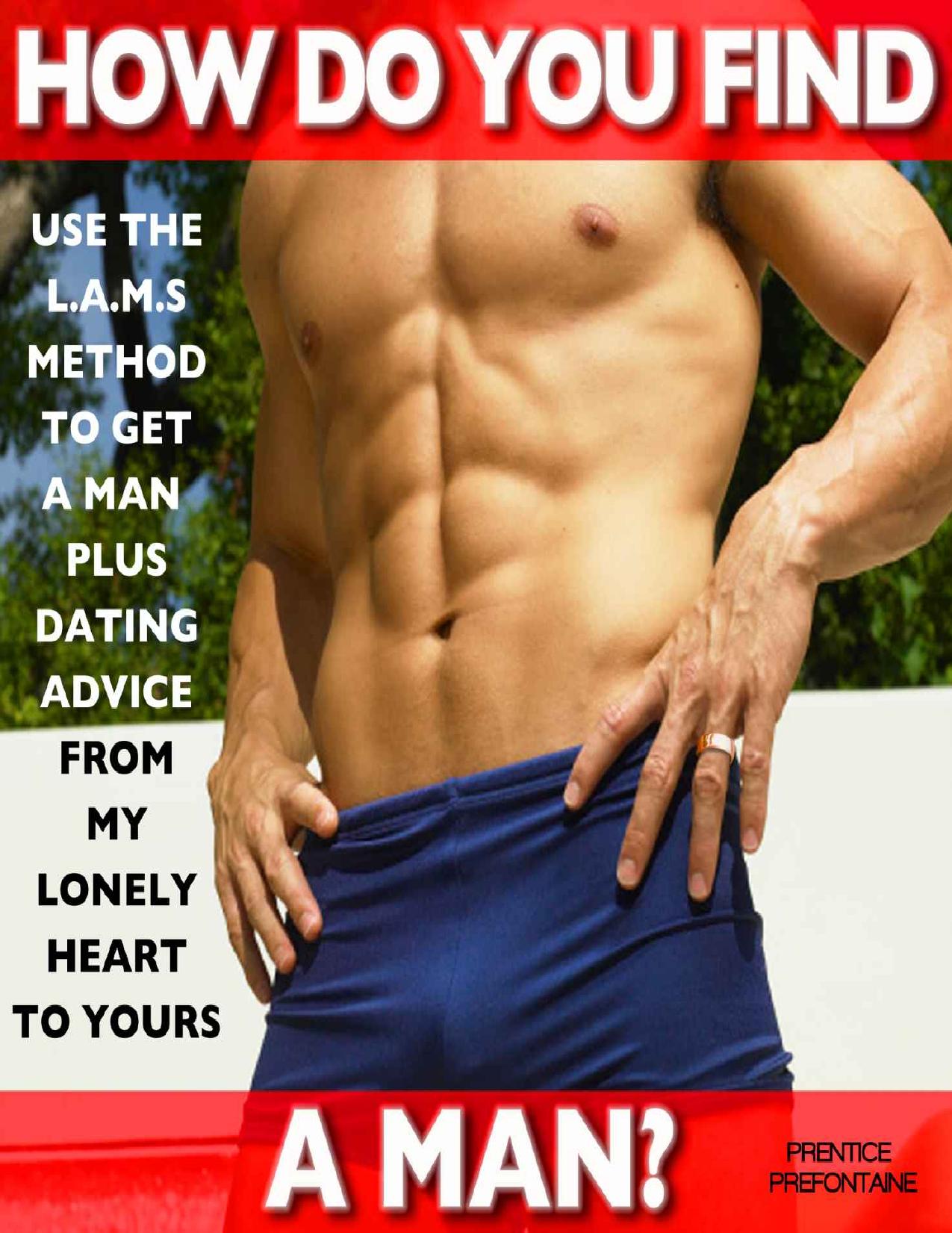 How Do You Find A Man? Use The L.A.M.S. Method To Get A Man Plus Dating Advice From My Lonely Heart To Yours by Prentice Prefontaine
