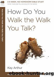 How Do You Walk the Walk You Talk? by Kay Arthur