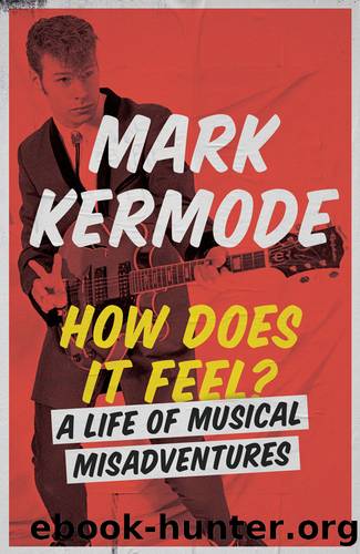 How Does It Feel?: A Life of Musical Misadventures by Mark Kermode