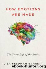 How Emotions Are Made: The Secret Life of the Brain, and What It Means for Your Health, the Law, and Human Nature by Lisa Feldman Barrett