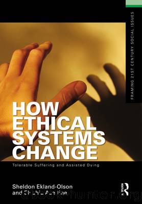 How Ethical Systems Change: Tolerable Suffering and Assisted Dying by Sheldon Ekland-Olson Elyshia Aseltine