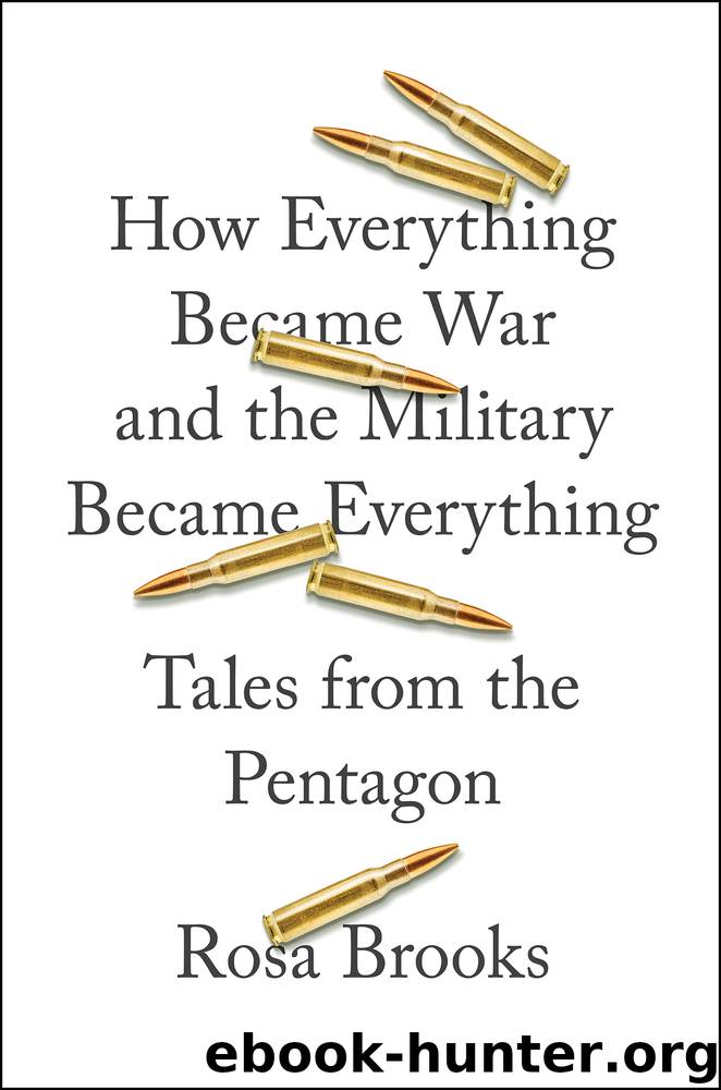 How Everything Became War and the Military Became Everything by Rosa Brooks