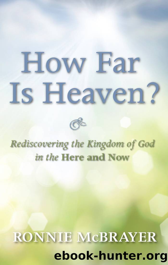 How Far Is Heaven Rediscovering the Kingdom of God in the Here and Now by Ronnie McBrayer