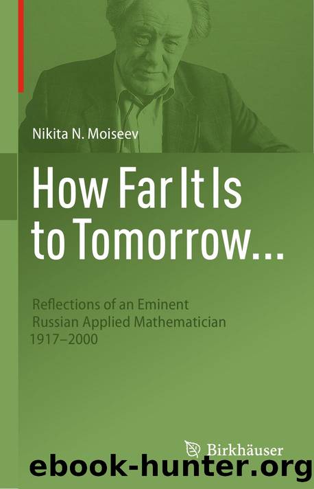 How Far It Is to Tomorrow...: Reflections of an Eminent Russian Applied Mathematician 1917-2000 by Nikita N. Moiseev