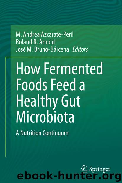 How Fermented Foods Feed a Healthy Gut Microbiota by M. Andrea Azcarate-Peril & Roland R. Arnold & José M. Bruno-Bárcena