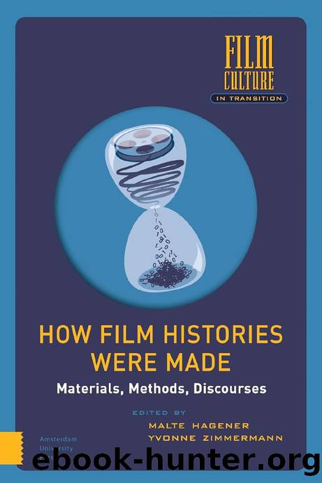 How Film Histories Were Made: Materials, Methods, Discourses by Malte Hagener Yvonne Zimmermann