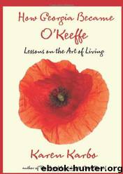 How Georgia Became O'Keeffe: Lessons on the Art of Living by Karen Karbo