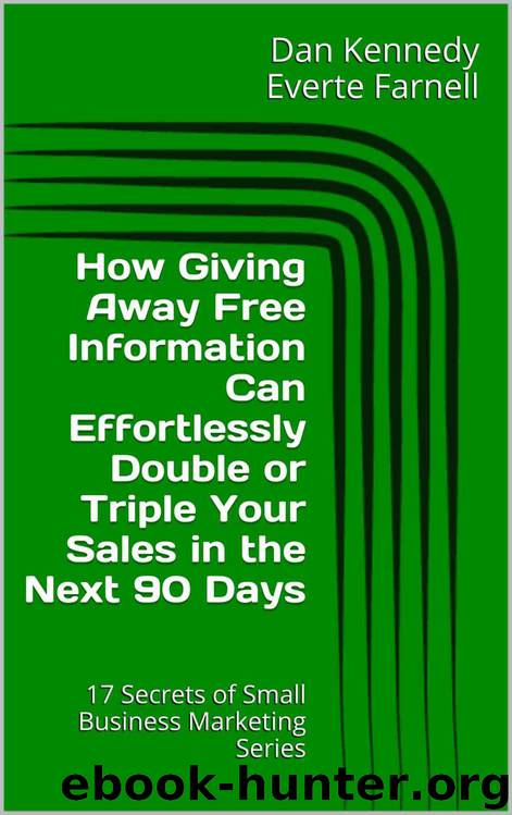 How Giving Away Free Information Can Effortlessly Double or Triple Your Sales in the Next 90 Days (17 Secrets of Small Business Marketing) by Dan Kennedy & Everte Farnell