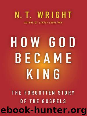 How God Became King: The Forgotten Story of the Gospels by N. T. Wright