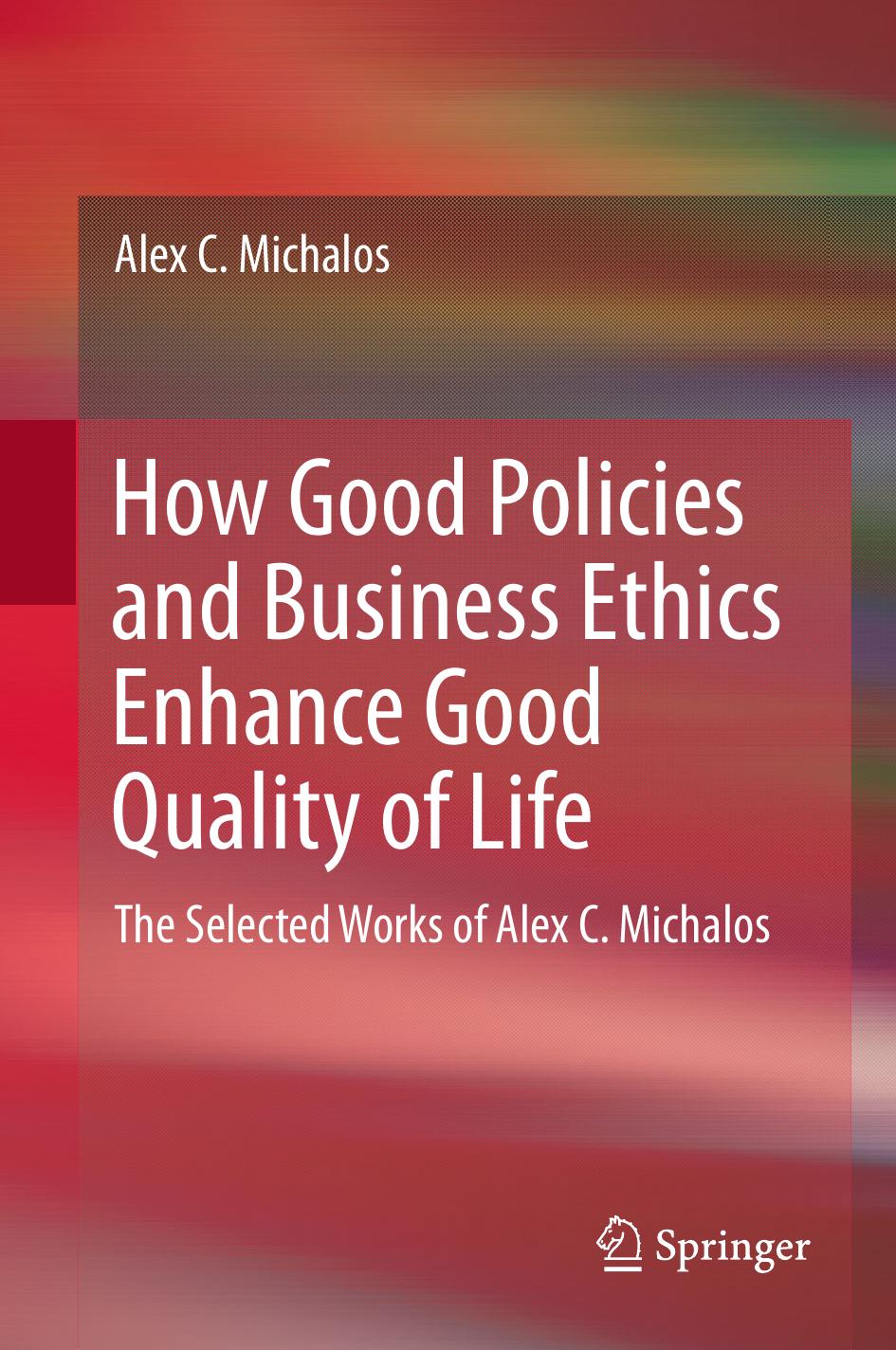 How Good Policies and Business Ethics Enhance Good Quality of Life: The Selected Works of Alex C. Michalos by Alex C. Michalos (auth.)