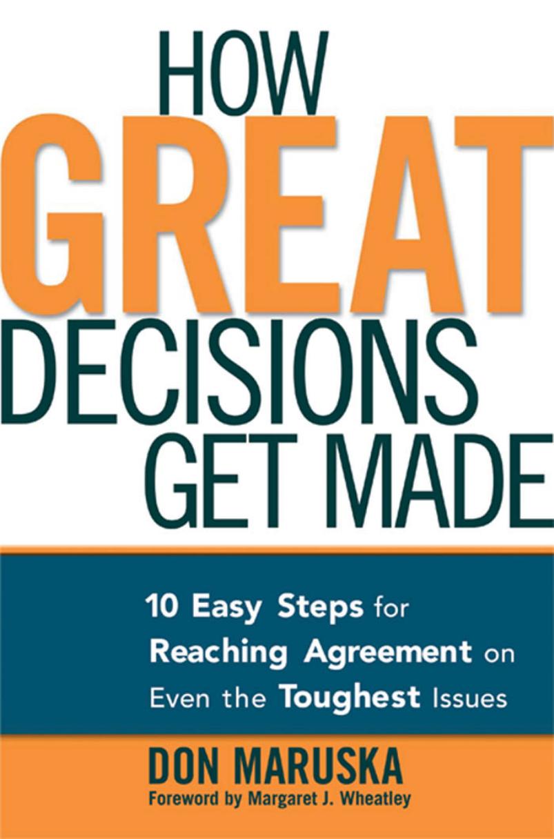 How Great Decisions Get Made: 10 Easy Steps for Reaching Agreement on Even the Toughest Issues by Don Maruska