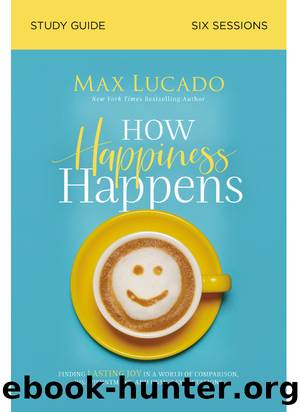 How Happiness Happens Study Guide by Max Lucado & Andrea Lucado