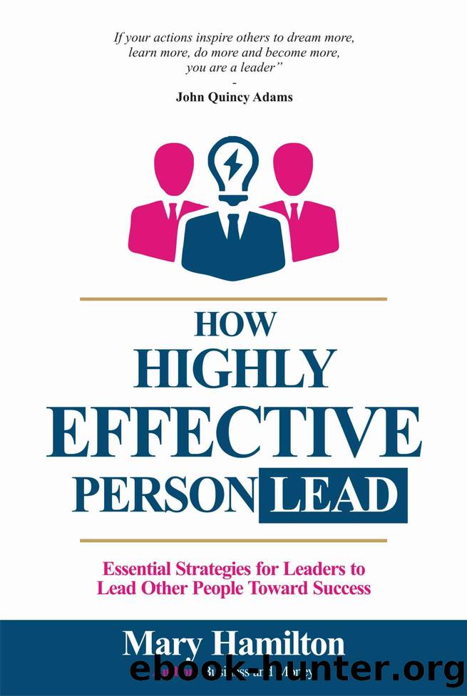 How Highly Effective Person Lead: Essential Strategies for Leaders to Lead Other People toward Success by Hamilton Mary