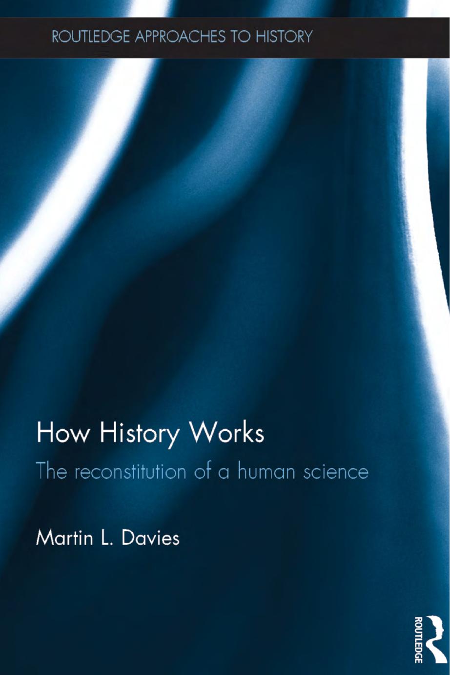 How History Works: The Reconstitution Of A Human Science by Martin L. Davies