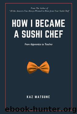 How I Became A Sushi Chef: From an apprentice to a teacher by Kaz Matsune
