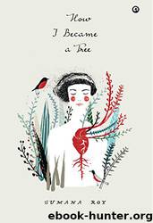 How I Became a Tree by Roy Sumana