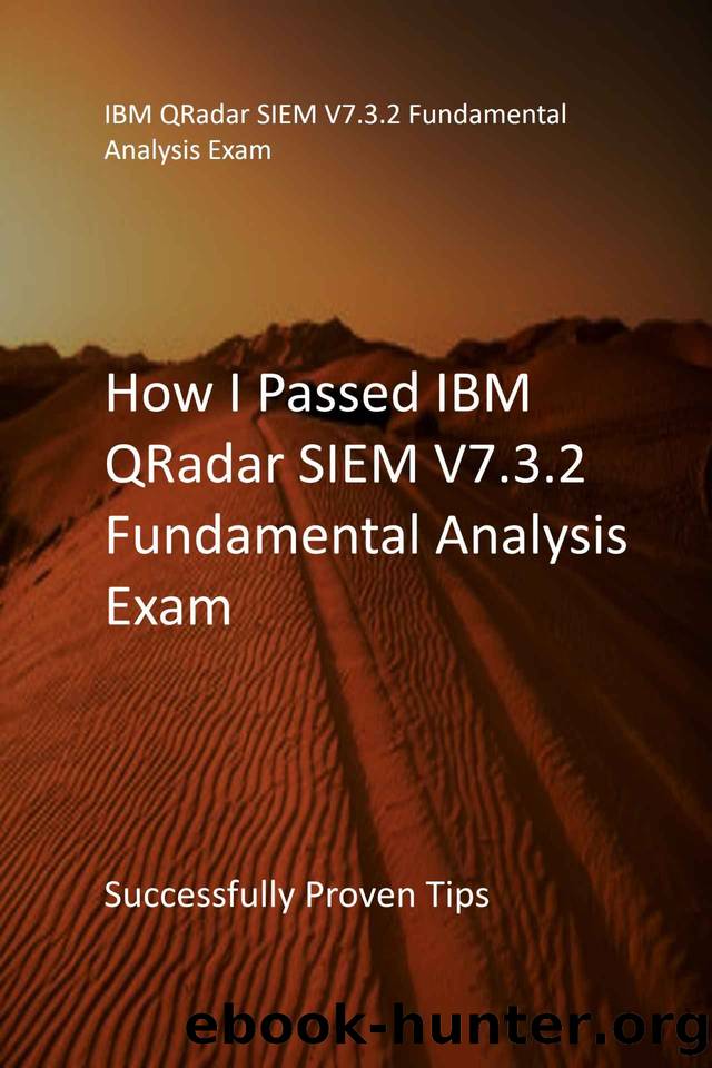 How I Passed IBM QRadar SIEM V7.3.2 Fundamental Analysis Exam : Successfully Proven Tips by Ultimate Destiny Publications