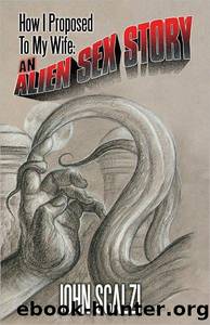 How I Proposed to My Wife: An Alien Sex Story by John Scalzi