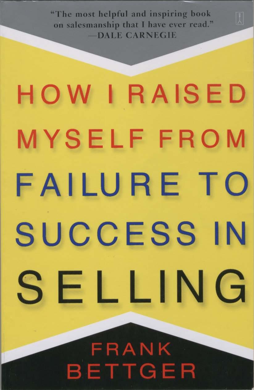 How I Raised Myself from Failure to Success in Selling by Frank Bettger