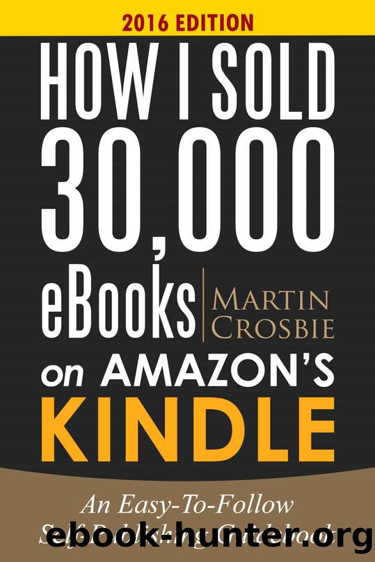 How I Sold 30,000 eBooks on Amazon's Kindle-An Easy-To-Follow Self-Publishing Guidebook 2016 Edition by Martin Crosbie