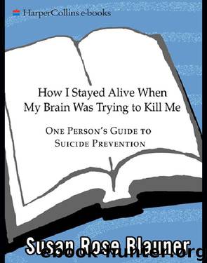 How I Stayed Alive When My Brain Was Trying to Kill Me by Susan Rose Blauner