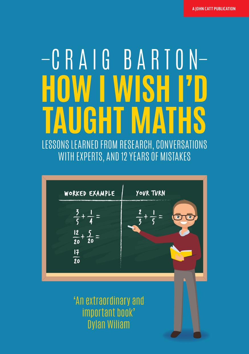 How I Wish I'd Taught Maths: Lessons Learned From Research, Conversations With Experts, and 12 Years of Mistakes by Craig Barton