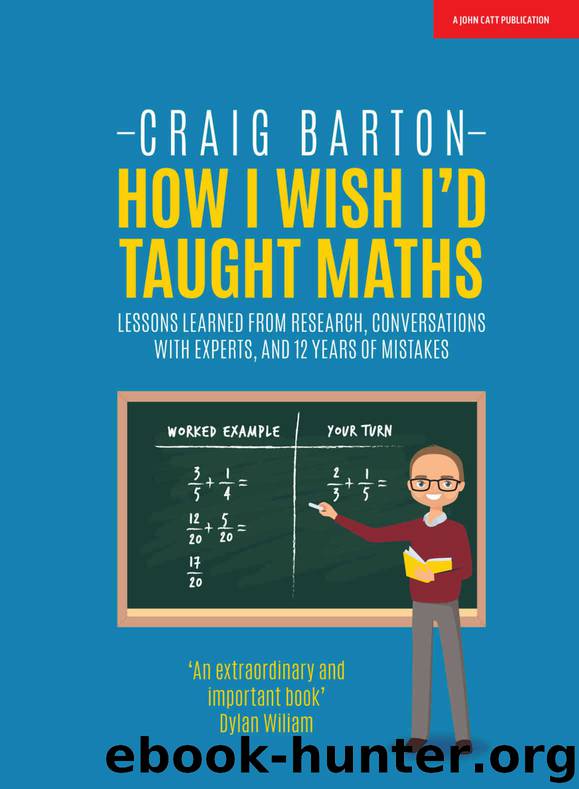 How I Wish I'd Taught Maths: Lessons learned from research, conversations with experts, and 12 years of mistakes by Barton Craig