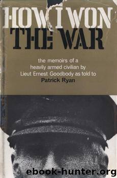 How I Won the War: The memoirs of a heavily armed civilian, by Lieut Ernest Goodbody (1987) by Patrick Ryan