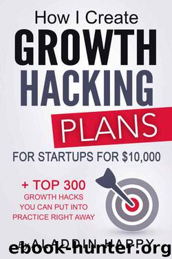 How I create Growth Hacking Plans for startups for $10,000: + TOP 300 growth hacks you can put into practice right away by Aladdin Happy