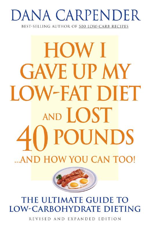 How I gave up my low-fat diet and lost 40 pounds-- and how you can too!: the ultimate guide to low-carbohydrate dieting by Carpender Dana