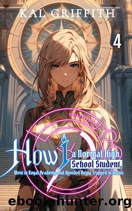 How I, A Normal High School Student, Went to Royal Academy and Avoided Being Trapped in Hiatus: Vol 4, A LitRPG Adventure (This Academy Extra) by Kal Griffith