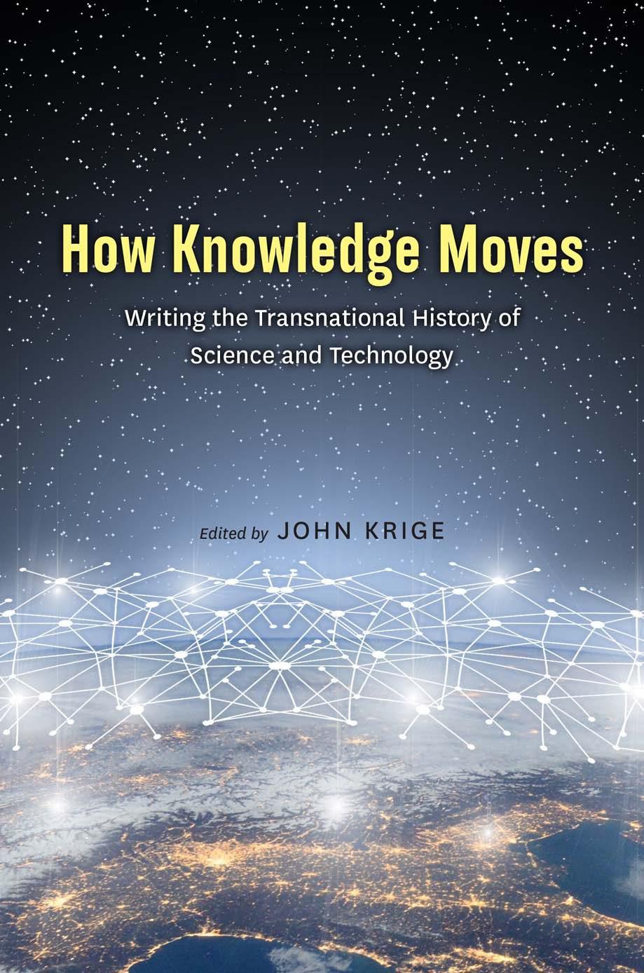 How Knowledge Moves: Writing the Transnational History of Science and Technology by John Krige
