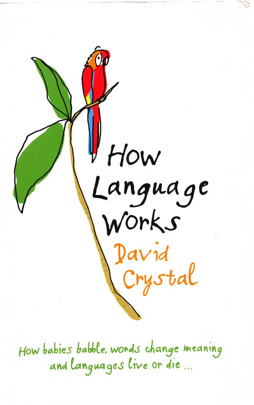 How Language Works: How Babies Babble, Words Change Meaning and Languages Live or Die by David Crystal