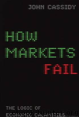 How Markets Fail: The Logic of Economic Calamities by John Cassidy