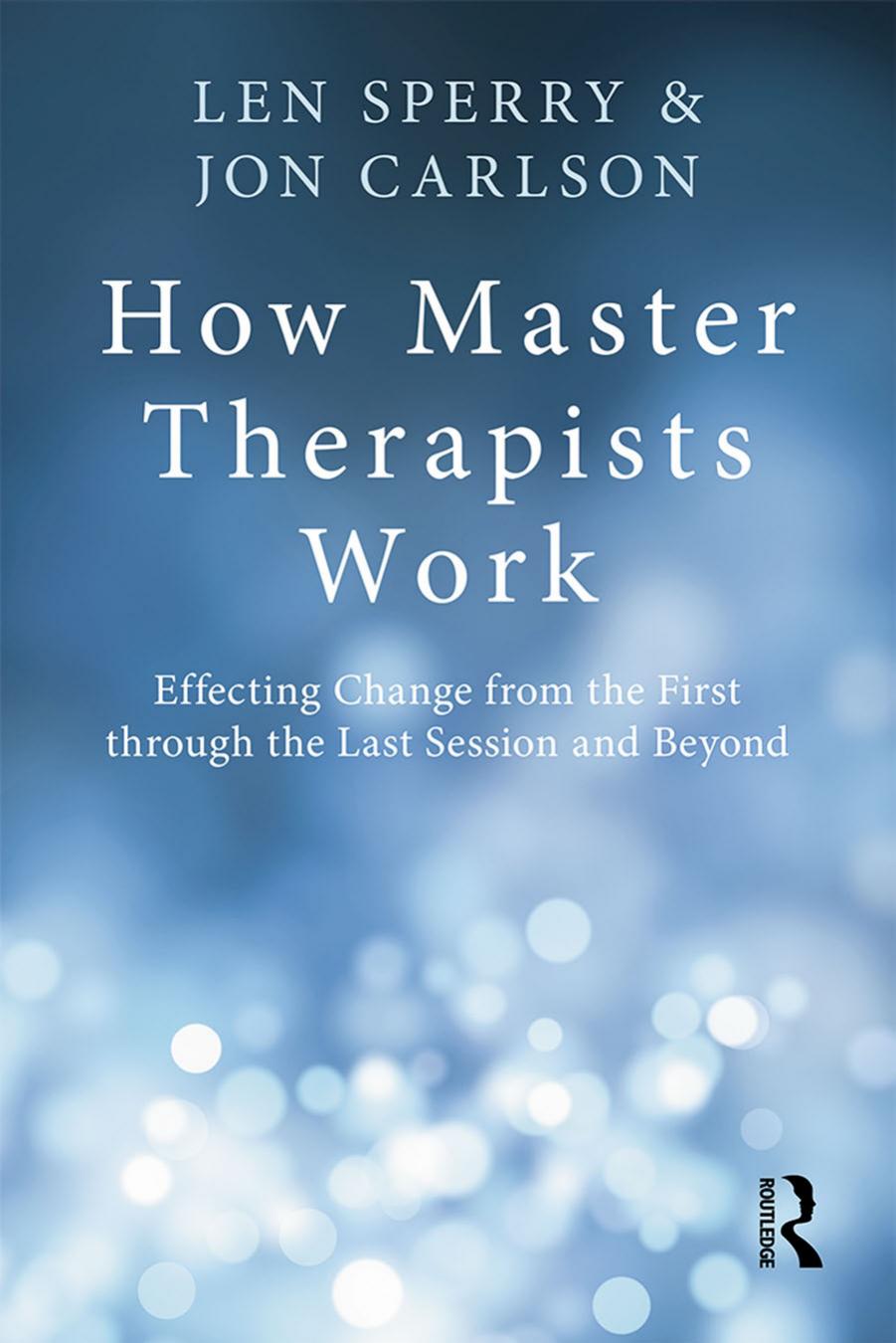 How Master Therapists Work: Effecting Change from the First through the Last Session and Beyond by Unknow
