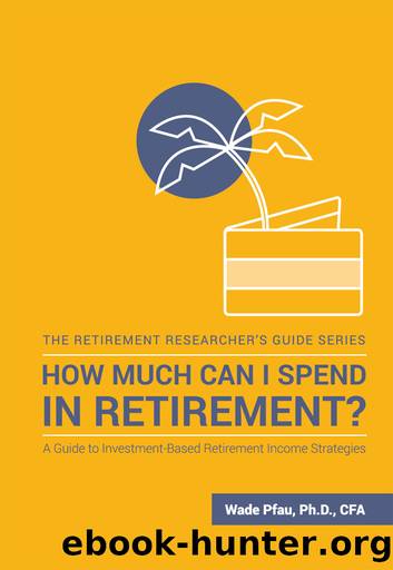How Much Can I Spend in Retirement?: A Guide to Investment-Based Retirement Income Strategies (The Retirement Researcher Guide Series) by Wade D. Pfau