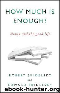 How Much Is Enough__ Money and the Good Life by Robert Skidelsky