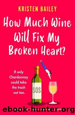 How Much Wine Will Fix My Broken Heart?: An utterly laugh-out-loud and unputdownable page-turner by Kristen Bailey